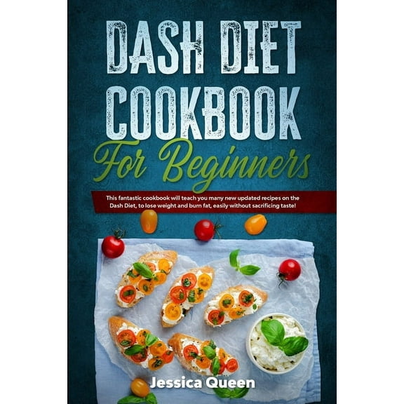 Dash Diet Cookbook for Beginners : This fantastic cookbook will teach you many new updated recipes on the Dash Diet, to lose weight and burn fat, easily without sacrificing taste! (Paperback)
