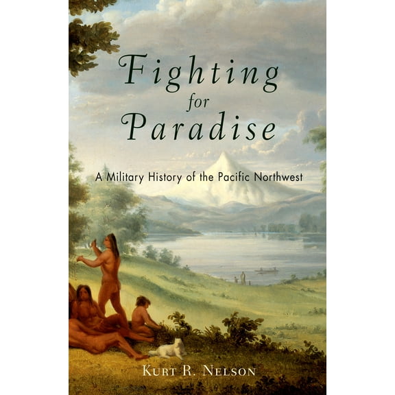 Fighting for Paradise : A Military History of the Pacific Northwest (Paperback)