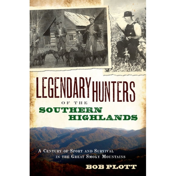 Pre-Owned Legendary Hunters of the Southern Highlands: : A Century of Sport and Survival in the Great Smoky Mountains (Paperback)