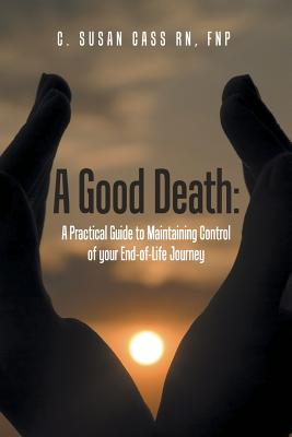 A Good Death : A Practical Guide to Maintaining Control of Your End-Of-Life Journey - Walmart.com