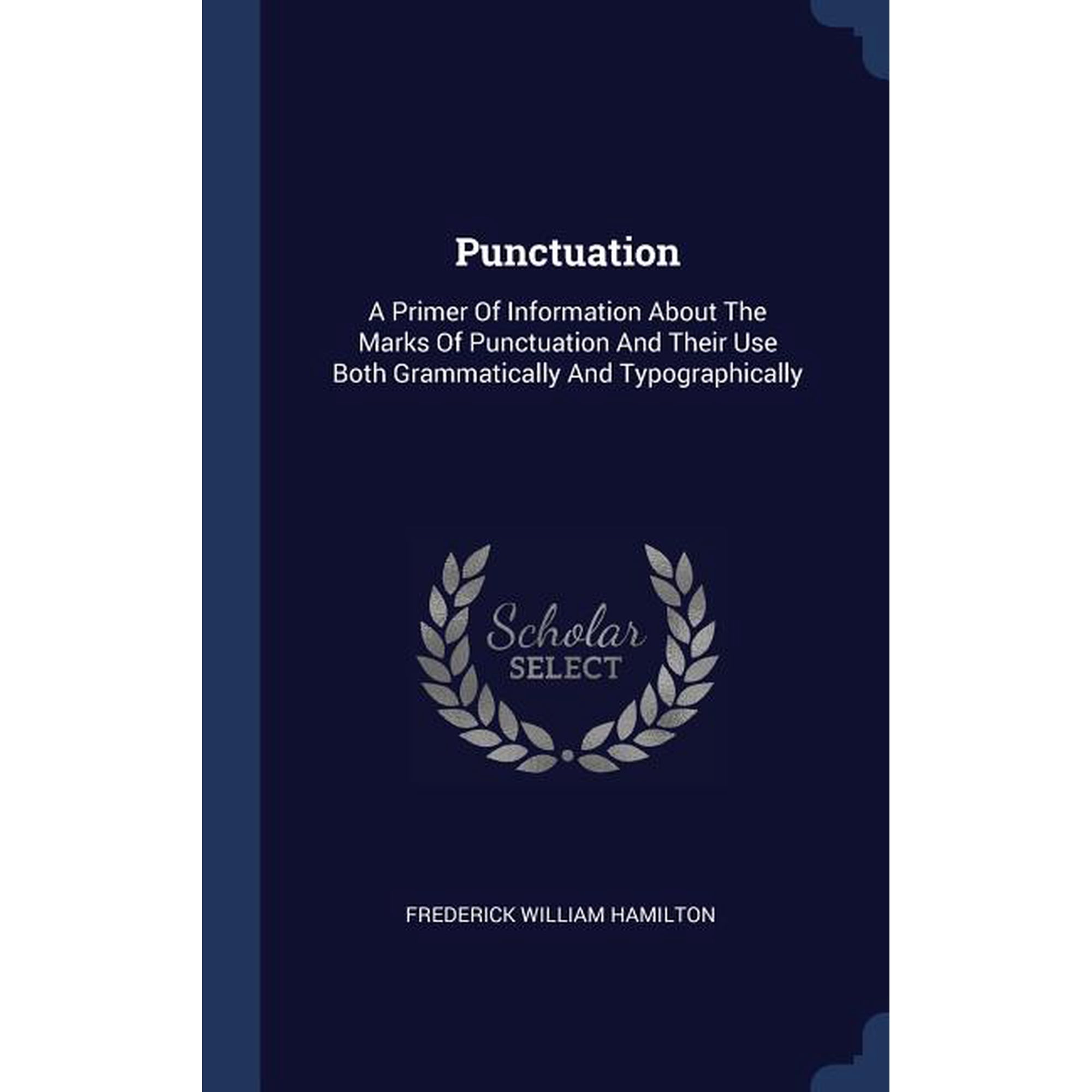Punctuation: A Primer Of Information About The Marks Of Punctuation And Their Use Both Grammatically And Typographically
