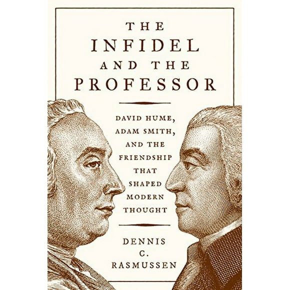 L'Infidel et le Professeur: David Hume, Adam Smith, et l'Amitié Qui Forme la Pensée Moderne