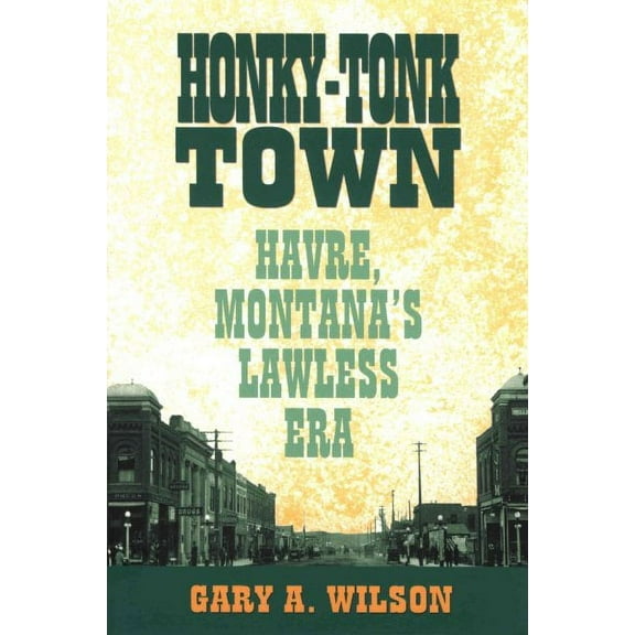 Honky-Tonk Town : Havre, Montana's Lawless Era (Edition 1) (Paperback)
