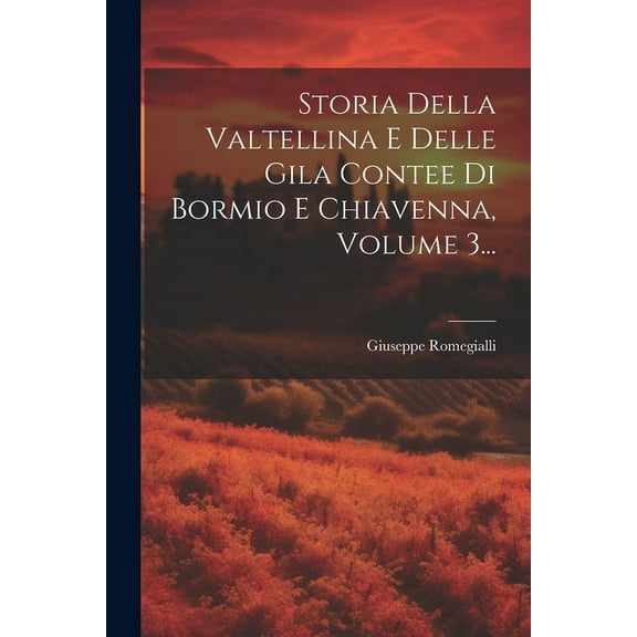 Storia Della Valtellina E Delle Gila Contee Di Bormio E Chiavenna, Volume 3... (Paperback)