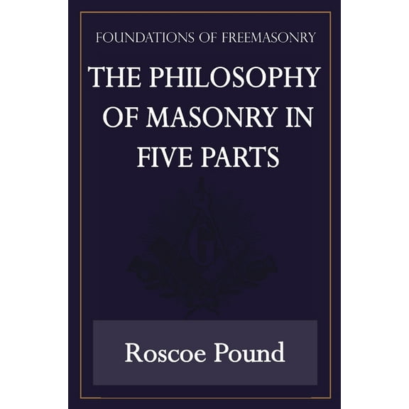 The Philosophy of Masonry in Five Parts (Foundations of Freemasonry Series), (Paperback)