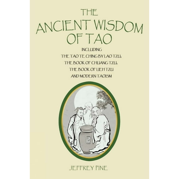 The Ancient Wisdom of Tao: Including the Tao Te Ching by Lao Tzu, the Book of Chuang Tzu, the Book of Lieh Tzu, and Mode, (Paperback)