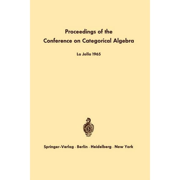 Proceedings of the Conference on Categorical Algebra: La Jolla 1965, (Paperback)
