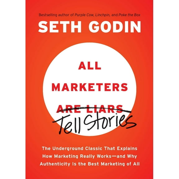 All Marketers Are Liars: The Underground Classic That Explains How Marketing Really Works--And Why Authenticity Is the B, (Paperback)