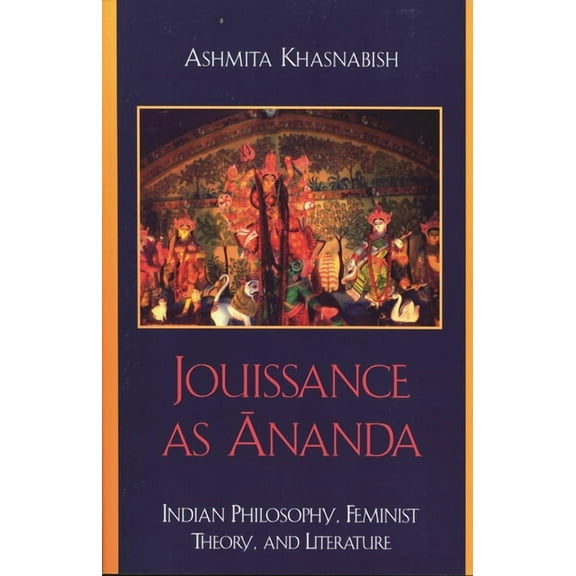 Jouissance as Ananda: Indian Philosophy, Feminist Theory, and Literature, (Paperback)
