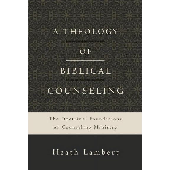 A Theology of Biblical Counseling: The Doctrinal Foundations of Counseling Ministry, (Hardcover)