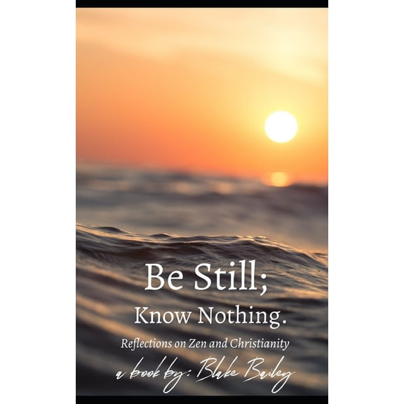 Be Still; Know Nothing: Reflections on Zen and Christianity, (Paperback)