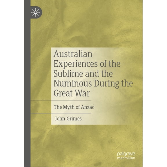 Australian Experiences of the Sublime and the Numinous During the Great War: The Myth of Anzac, (Hardcover)