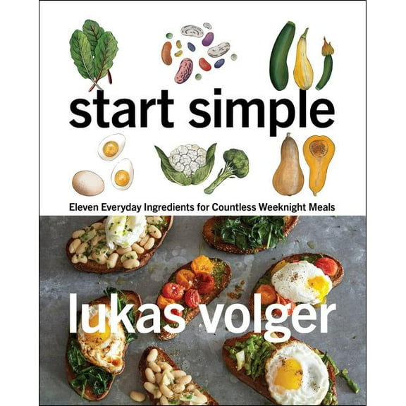 Start Simple: Eleven Everyday Ingredients for Countless Weeknight Meals, (Hardcover)