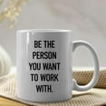 thumbnail image 5 of Be The Person You Want To Work With Mug,Motivational Office Coffee Mug 11 Ounce,Inspirational Office Ceramic Cup,Inspirational Office Gifts,Inspirational Office Gifts For Coworkers, 5 of 6