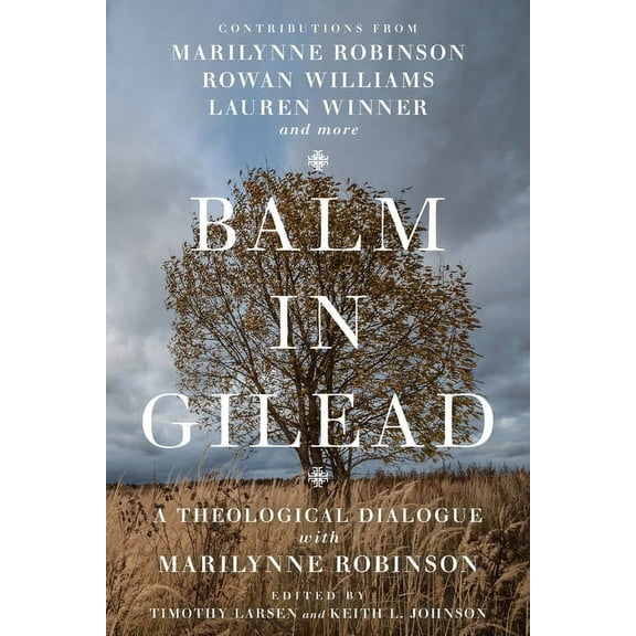 Wheaton Theology Conference Balm in Gilead: A Theological Dialogue with Marilynne Robinson, (Paperback)