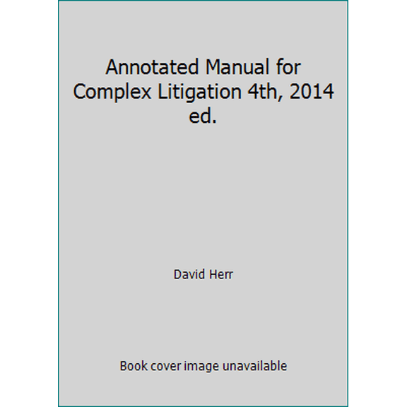 Pre-Owned Annotated Manual for Complex Litigation 4th, 2014 ed. (Paperback) 0314627707 9780314627704