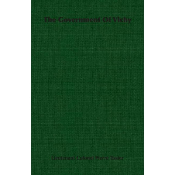 The Government of Vichy (Paperback) by Lieutenant Colonel Pierre Tissier
