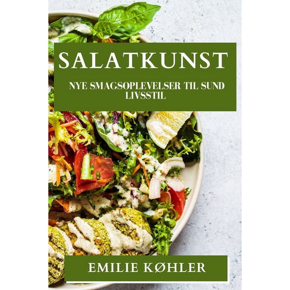 Salatkunst: Nye Smagsoplevelser til Sund Livsstil, (Paperback)