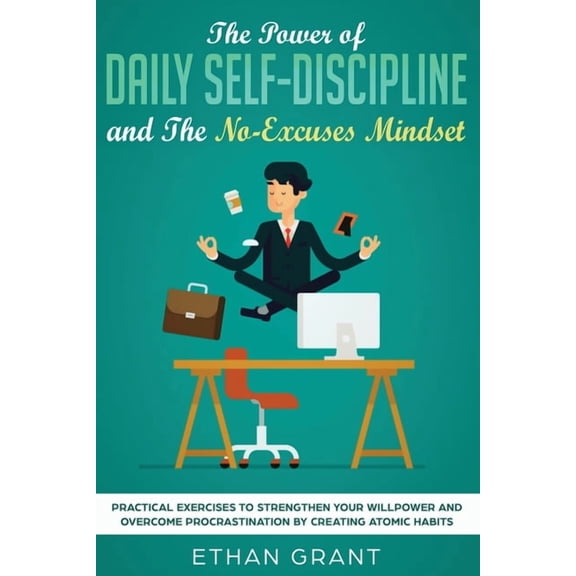 The Power of Daily Self-Discipline and The No-Excuses Mindset: Practical Exercises to Strengthen Your Willpower and Over, (Paperback)