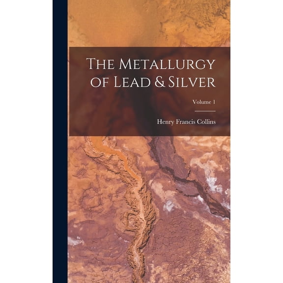 The Metallurgy of Lead & Silver; Volume 1, (Hardcover)