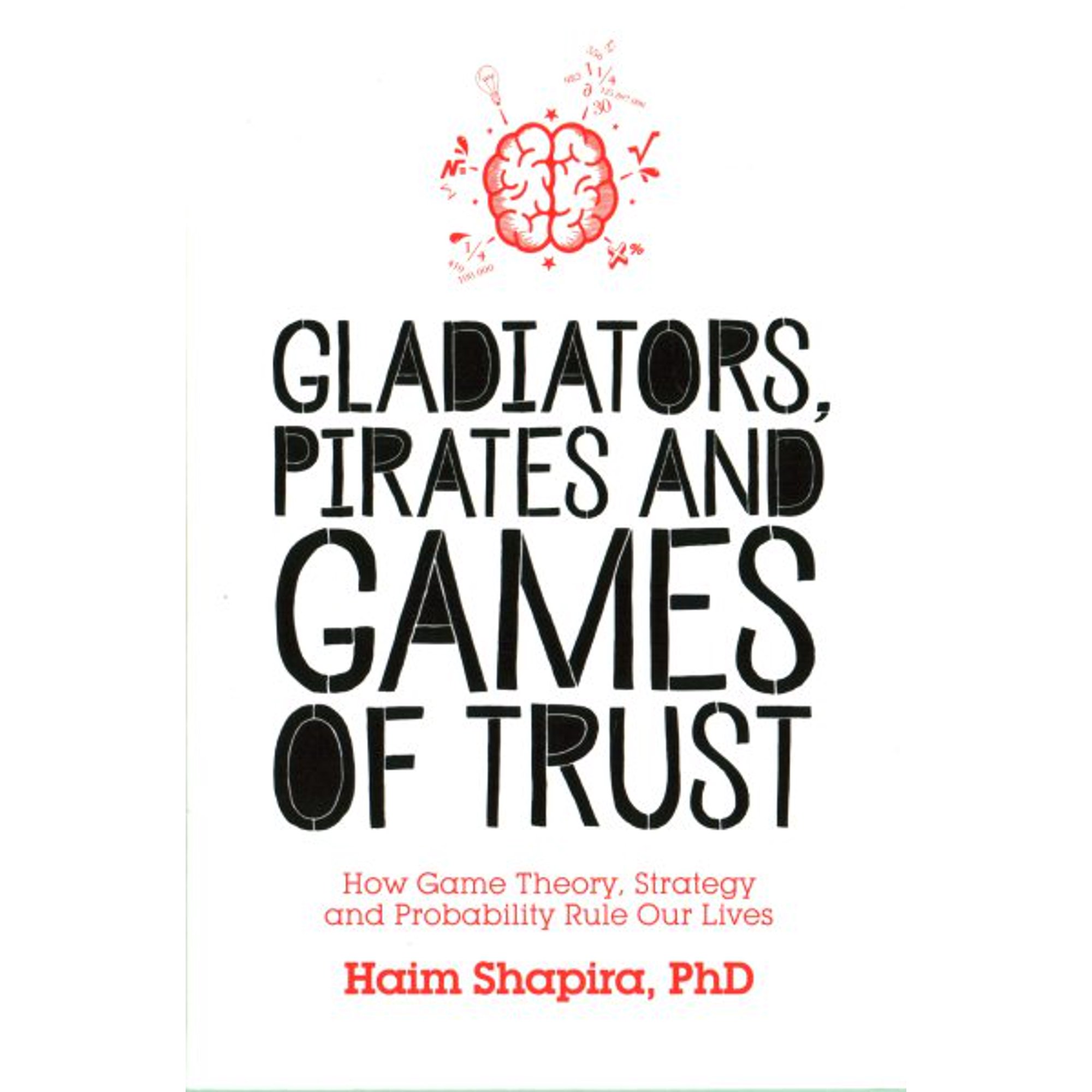 Gladiators, Pirates and Games of Trust: How Game Theory, Strategy and Probability Rule Our Lives (Paperback)