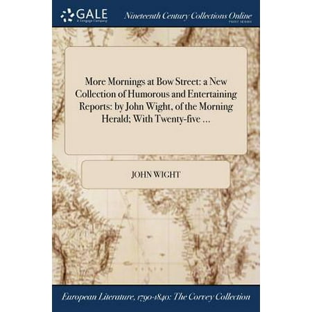 New Street Collection More Mornings at Bow Street : A New Collection of Humorous and Entertaining Reports: By John Wight, of the Morning Herald; With Twenty-Five ... ()