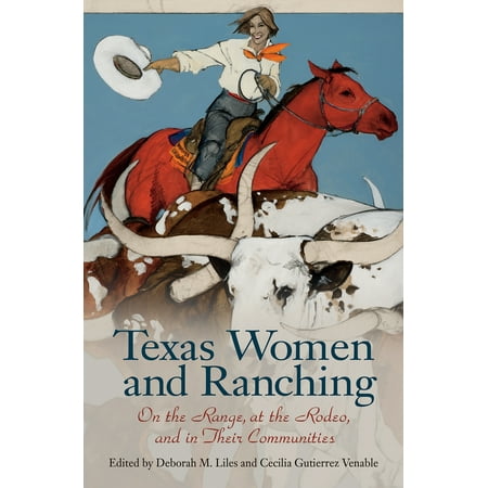 Women Range - Texas Women and Ranching : On the Range, at the Rodeo, and in Their Communities
