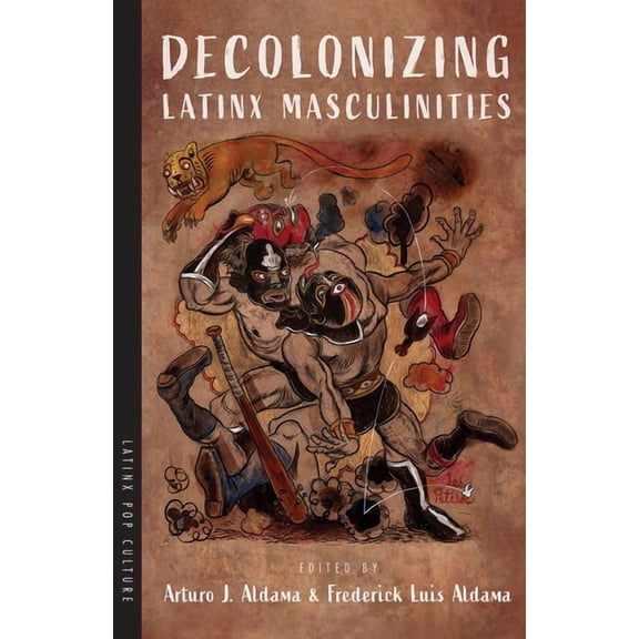 Latinx Pop Culture Decolonizing Latinx Masculinities, (Paperback)