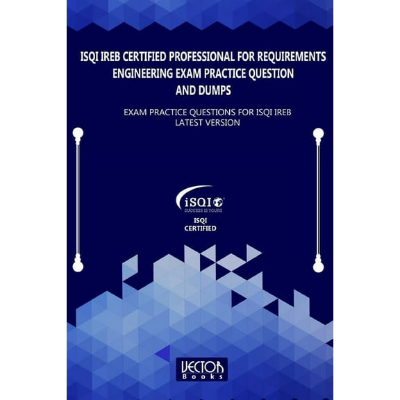 ISQI IREB Certified Professional for Requirements Engineering Exam Practice Question and Dumps: Exam Practice Questions for ISQI IREB Latest Version (Paperback)