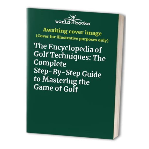 Pre-Owned The Encyclopedia of Golf Techniques: The Complete Step-By-Step Guide to Mastering the Game of Golf Paperback