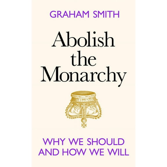 Abolish the Monarchy : Why we should and how we will (Hardcover)