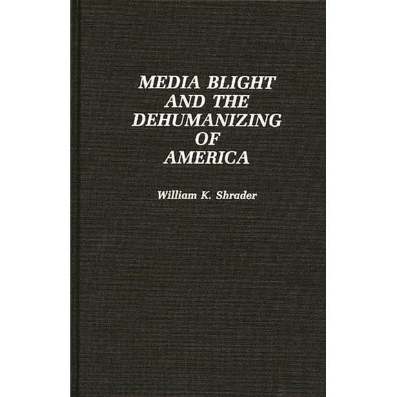 Media Blight and the Dehumanizing of America, (Hardcover)
