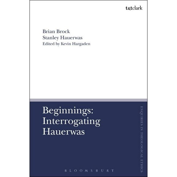 T&t Clark Enquiries in Theological Ethic Beginnings: Interrogating Hauerwas, Book 2, (Hardcover)
