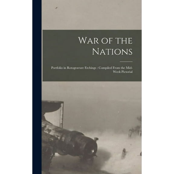 War of the Nations: Portfolio in Rotogravure Etchings: Compiled From the Mid-week Pictorial (Hardcover)