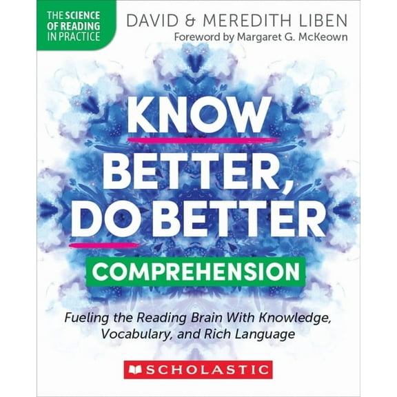 The Science of Reading in Practice Know Better, Do Better: Comprehension: Fueling the Reading Brain with Knowledge, Vocabulary, and Rich Language, (Paperback)