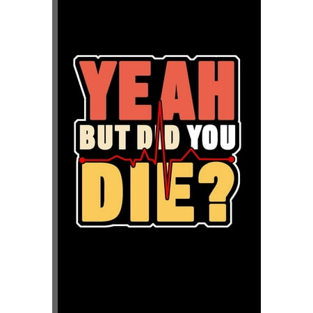 Yeah but did You Die : Nurse Rescue RD EMT CNA notebooks gift (6