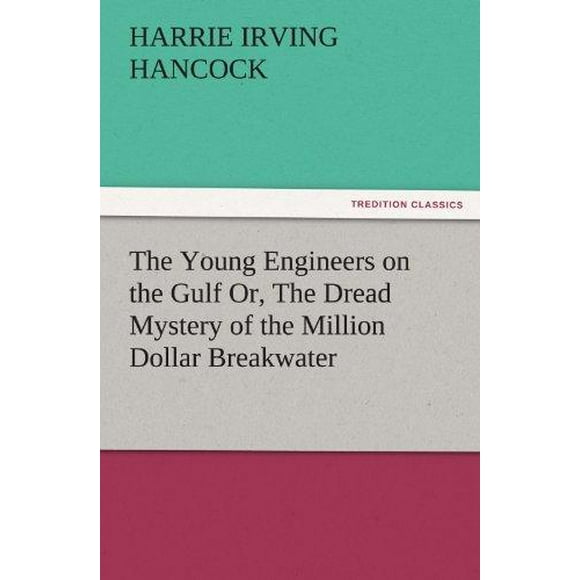 The Young Engineers on the Gulf Or, the Dread Mystery of the Million Dollar Breakwater