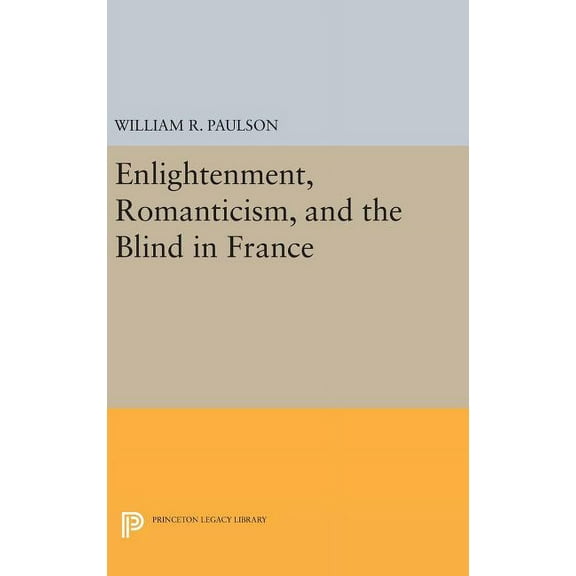 Princeton Legacy Library Enlightenment, Romanticism, and the Blind in France, Book 782, (Hardcover)