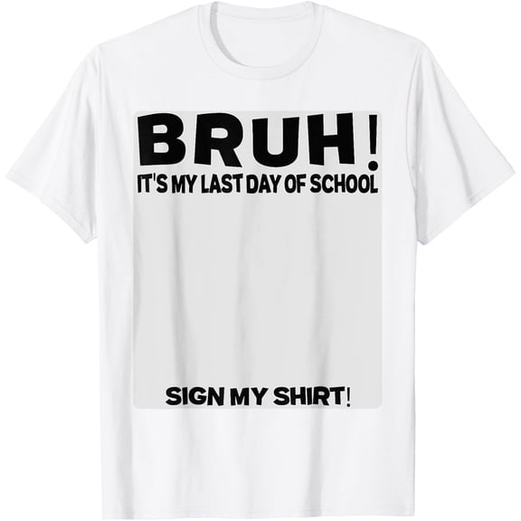Exquisite and comfortable-Student Signature Bruh It's My Last Day Of School Sign My T-Shirt