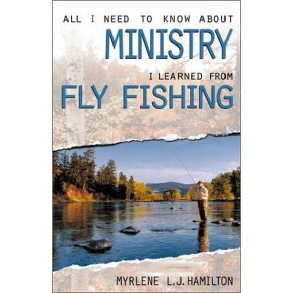 Pre-Owned All I Need to Know about Ministry I Learned from Fly Fishing (Paperback) 0817013962 9780817013967
