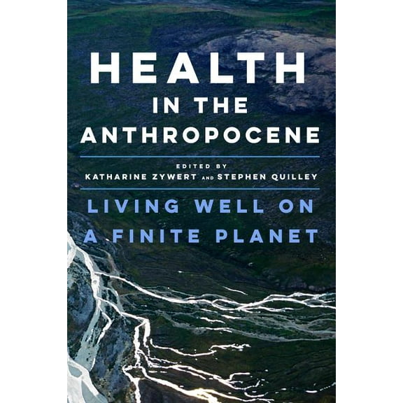 Health in the Anthropocene: Living Well on a Finite Planet, (Paperback)