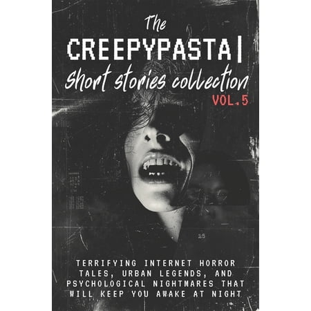 The Creepypasta Short Stories Collection The Creepypasta Short Stories Collection Vol. 5: Terrifying Internet Horror Tales, Urban Legends, and Psychological Nigh, Book 5, (Paperback)