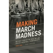 Sport, Culture, and Society: Making March Madness : The Early Years of the NCAA, NIT, and College Basketball Championships, 1922-1951 (Hardcover)