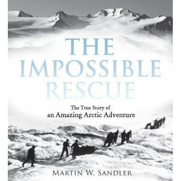 Pre-Owned The Impossible Rescue: The True Story of an Amazing Arctic Adventure (Hardcover) 0763650803 9780763650803