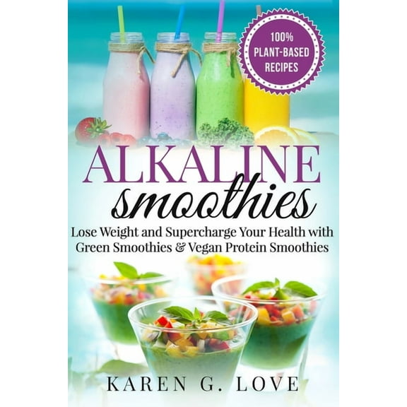 Vegan, Plant-Based, Alkaline Alkaline Smoothies: Lose Weight & Supercharge Your Health with Green Smoothies and Vegan Protein Smoothies, Book 1, (Paperback)