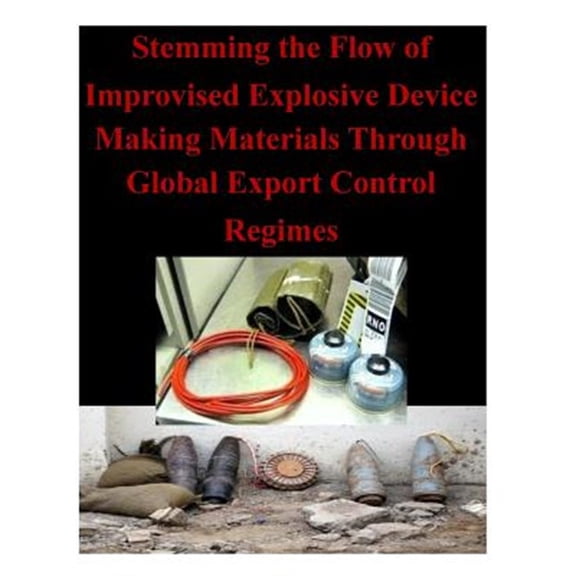 Pre-Owned Stemming the Flow of Improvised Explosive Device Making Materials Through Global Export Control Regimes
