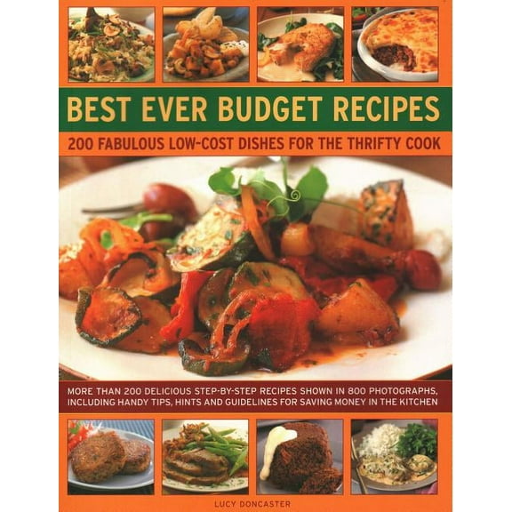 Best Ever Budget Recipes : 200 Fabulous Low-Cost Dishes For The Thrifty Cook: More Than 175 Delicious Step-By-Step Recipes Shown In 800 Photographs, Including Handy Hints, Tips And Guidelines For Saving Money In The Kitchen (Paperback)