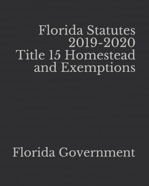 Florida Statutes 20192020 Title 15 Homestead and Exemptions (Paperback