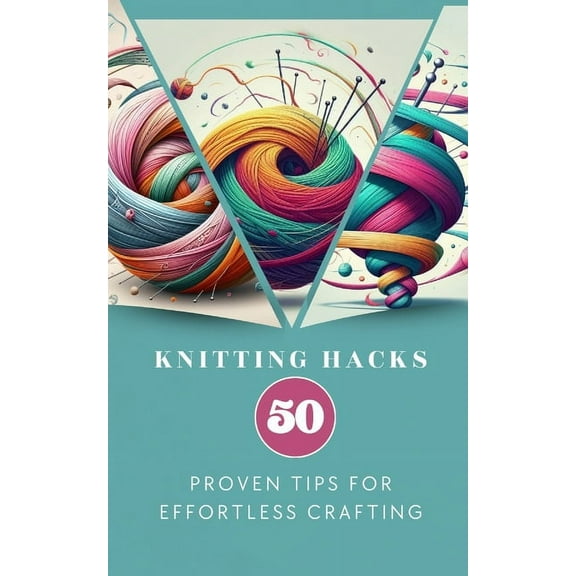 Knitting Hacks 50 Proven Tips For Effortless Crafting, (Paperback)