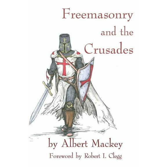 Freemasonry and the Crusades: Robert I. Clegg (Paperback)
